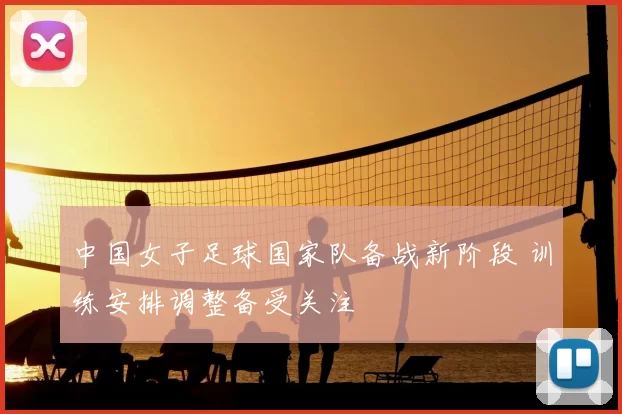 中国女子足球国家队备战新阶段 训练安排调整备受关注
