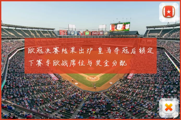 欧冠决赛结果出炉 皇马夺冠后锁定下赛季欧战席位与奖金分配
