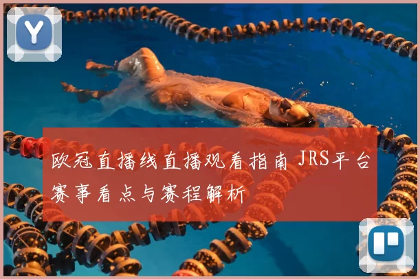 欧冠直播线直播观看指南 JRS平台赛事看点与赛程解析
