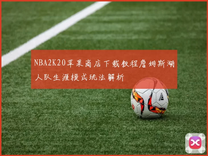 NBA2K20苹果商店下载教程詹姆斯湖人队生涯模式玩法解析