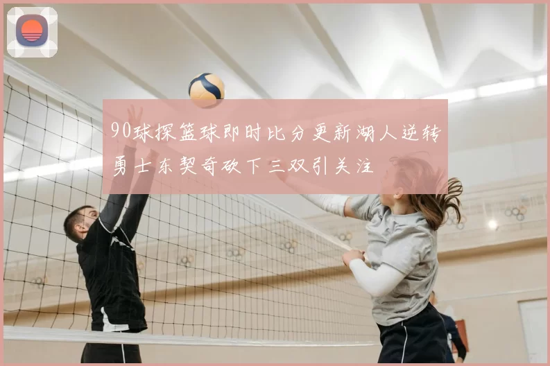 90球探篮球即时比分更新湖人逆转勇士东契奇砍下三双引关注