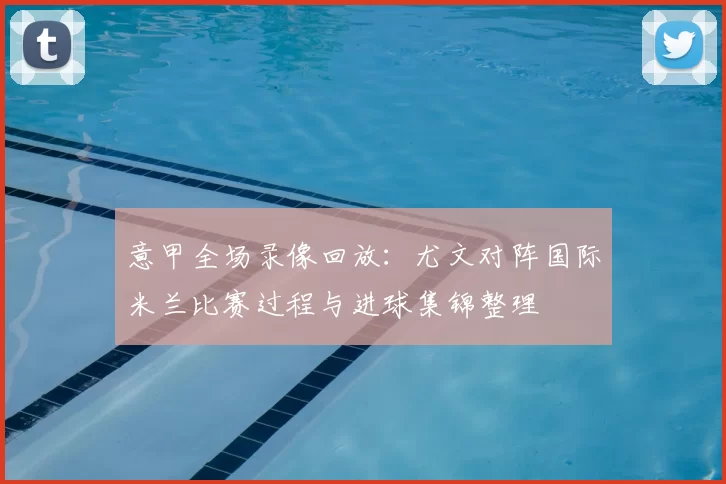 意甲全场录像回放:尤文对阵国际米兰比赛过程与进球集锦整理