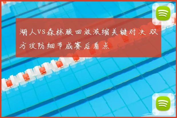 湖人vs森林狼回放浓缩关键对决 双方攻防细节成赛后看点