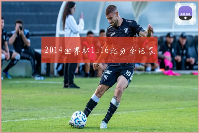2014世界杯1_16比分全记录