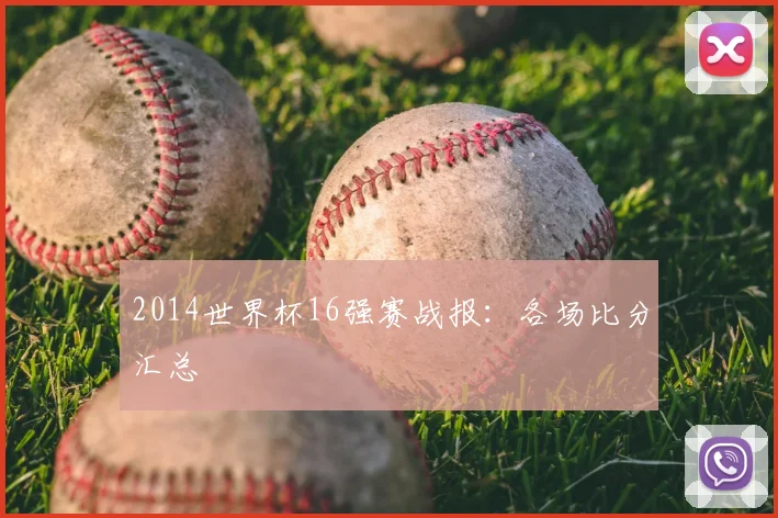 2014世界杯16强赛战报:各场比分汇总